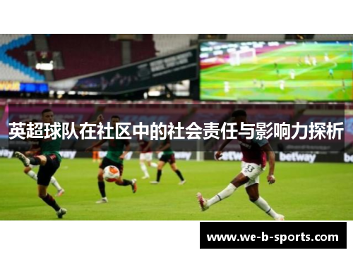 英超球队在社区中的社会责任与影响力探析