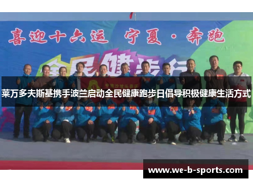 莱万多夫斯基携手波兰启动全民健康跑步日倡导积极健康生活方式 莱万多夫斯基携手波兰启动全民健康跑步日倡导积极健康生活方式