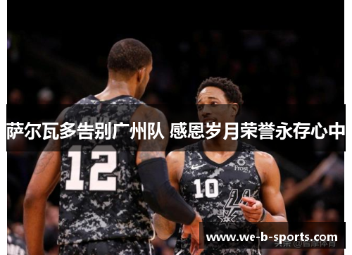 萨尔瓦多告别广州队 感恩岁月荣誉永存心中 萨尔瓦多告别广州队 感恩岁月荣誉永存心中