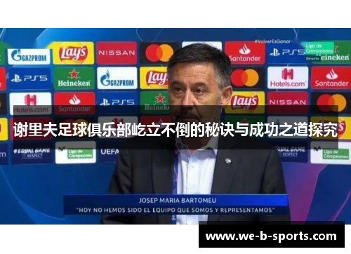 谢里夫足球俱乐部屹立不倒的秘诀与成功之道探究 谢里夫足球俱乐部屹立不倒的秘诀与成功之道探究