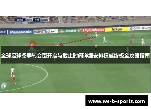 全球足球冬季转会窗开启与截止时间详细安排权威终极全攻略指南 全球足球冬季转会窗开启与截止时间详细安排权威终极全攻略指南