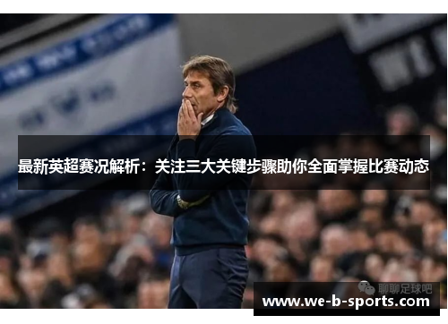 最新英超赛况解析：关注三大关键步骤助你全面掌握比赛动态