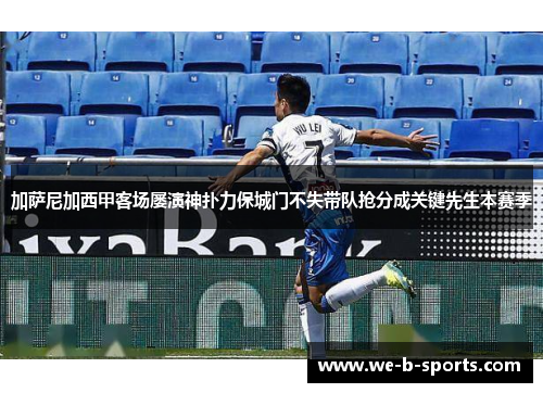加萨尼加西甲客场屡演神扑力保城门不失带队抢分成关键先生本赛季 加萨尼加西甲客场屡演神扑力保城门不失带队抢分成关键先生本赛季