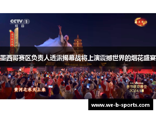 墨西哥赛区负责人透露揭幕战将上演震撼世界的烟花盛宴 墨西哥赛区负责人透露揭幕战将上演震撼世界的烟花盛宴