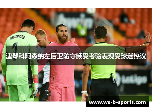 津琴科阿森纳左后卫防守频受考验表现受球迷热议 津琴科阿森纳左后卫防守频受考验表现受球迷热议