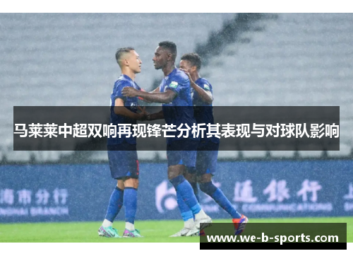 马莱莱中超双响再现锋芒分析其表现与对球队影响
