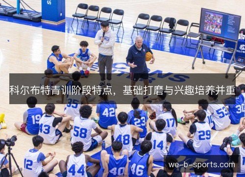 科尔布特青训阶段特点,基础打磨与兴趣培养并重 科尔布特青训阶段特点,基础打磨与兴趣培养并重