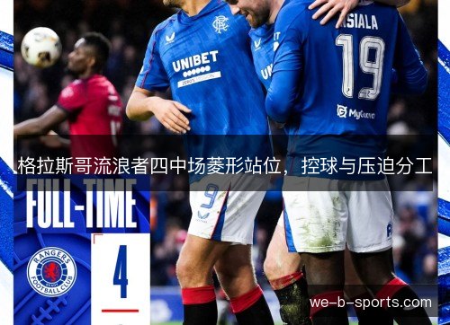 格拉斯哥流浪者四中场菱形站位,控球与压迫分工 格拉斯哥流浪者四中场菱形站位,控球与压迫分工